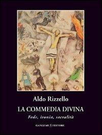 La Commedia Divina. Fede, ironia, sacralità - Aldo Rizzello - Libro Gangemi Editore 2005, Letteratura e linguistica | Libraccio.it