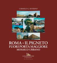 Roma. Il Pigneto fuori Porta Maggiore. Mosaico urbano - Carmelo G. Severino - Libro Gangemi Editore 2006, Arti visive, architettura e urbanistica | Libraccio.it