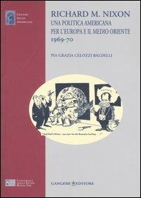 Richard M. Nixon. Una politica americana per l'Europa e il Medio Oriente 1969-70 - Pia G. Celozzi Baldelli - Libro Gangemi Editore 2006, Le ragioni dell'uomo | Libraccio.it