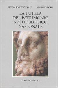 La tutela del patrimonio archeologico nazionale - Gennaro Vecchione, Massimo Rossi - Libro Gangemi Editore 2006 | Libraccio.it
