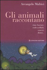 Gli animali raccontano. Rime baciate, endecasillabi, sonetti, distici... - Arcangelo Mafrici - Libro Gangemi Editore 2006 | Libraccio.it