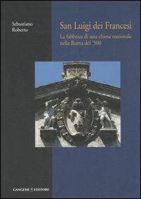 San Luigi dei Francesi. La fabbrica di una chiesa nazionale nella Roma del '500 - Sebastiano Roberto - Libro Gangemi Editore 2006, Architettura, urbanistica, ambiente | Libraccio.it
