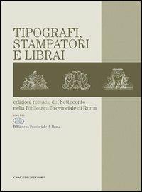Tipografi, stampatori e librai. Edizioni romane del Settecento nella Biblioteca provinciale di Roma  - Libro Gangemi Editore 2006 | Libraccio.it