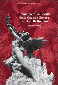 I monumenti ai caduti della Grande Guerra nei castelli romani  - Libro Gangemi Editore 2006, Arti visive, architettura e urbanistica | Libraccio.it