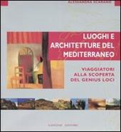 Luoghi e architettura del Mediterraneo. Viaggiatori alla scoperta del genius loci. Ediz. illustrata