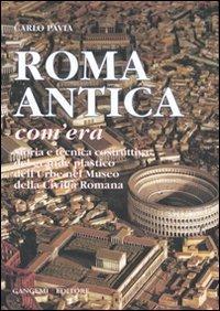 Roma antica, com'era. Storia e tecnica costruttiva del grande plastico dell'urbe nel Museo della civiltà romana. Ediz. illustrata - Carlo Pavia - Libro Gangemi Editore 2007, Arti visive, architettura e urbanistica | Libraccio.it