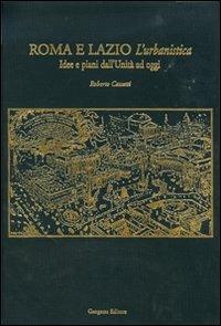 Roma e Lazio. L'urbanistica. Idee e piani dall'Unità ad oggi - Roberto Cassetti - Libro Gangemi Editore 2007, Opus | Libraccio.it