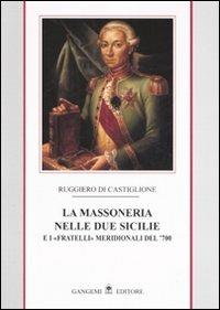 La massoneria nelle due Sicilie. E i «fratelli» meridionali del '700. Vol. 1 - Ruggiero Di Castiglione - Libro Gangemi Editore 2007, Le ragioni dell'uomo | Libraccio.it