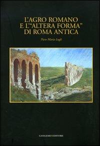 L'agro romano e l'«altera forma» di Roma antica - Piero M. Lugli - Libro Gangemi Editore 2007, Opus | Libraccio.it