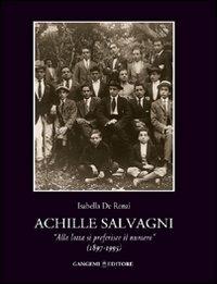 Achille Salvagni. «Alla lotta si preferisce il numero» (1897-1995) - Isabella De Renzi - Libro Gangemi Editore 2006, Le ragioni dell'uomo | Libraccio.it