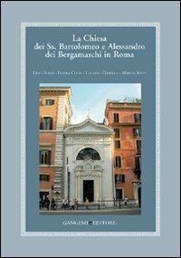 La Chiesa dei Ss. Bartolomeo e Alessandro dei Bergamaschi in Roma - Marco Setti, Lino Bosio, Egidia Coda - Libro Gangemi Editore 2006, Arti visive, architettura e urbanistica | Libraccio.it