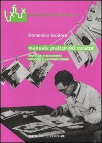 Manuale pratico del curator. Tecniche e strumenti. Editoria e comunicazione - Domenico Scudero - Libro Gangemi Editore 2006, Luxflux proto-type arte contemporanea | Libraccio.it