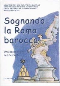 Sognando la Roma barocca. Una passeggiata nel Seicento. Ediz. illustrata  - Libro Gangemi Editore 2006, Junior | Libraccio.it