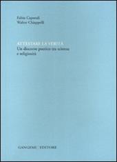 Attestare la verità. Un discorso poetico tra scienza e religiosità. Ediz. illustrata