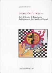 Storia dell'allegria. Atti della vita di Banduccio da Rosamara, santo dei malfattori. Ediz. illustrata - Antonio Cappelli - Libro Gangemi Editore 2007, Letteratura e linguistica | Libraccio.it