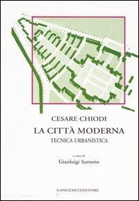 La città moderna. Tecnica urbanistica - Cesare Chiodi - Libro Gangemi Editore 2006, Arti visive, architettura e urbanistica | Libraccio.it