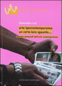 Arte ipercontemporanea. Un certo loro sguardo... Ulteriori protocolli dell'arte contemporanea. Ediz. illustrata - Simonetta Lux - Libro Gangemi Editore 2007, Arti visive, architettura e urbanistica | Libraccio.it