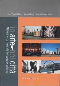Io arte-noi città. Natura e cultura dello spazio urbano  - Libro Gangemi Editore 2007, Arti visive, archeologia, urbanistica | Libraccio.it