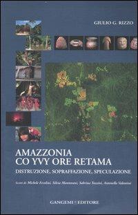 Amazzonia co yvy ore retama. Distruzione, sopraffazione, speculazione - Giulio G. Rizzo - Libro Gangemi Editore 2007, Arti visive, architettura e urbanistica | Libraccio.it