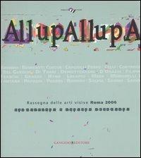 AllupAllupa. Rassegna delle arti visive Roma 2006. (Roma, 25 novembre-23 dicembre 2006). Ediz. illustrata  - Libro Gangemi Editore 2007, Arti visive, architettura e urbanistica | Libraccio.it