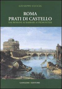 Roma. Prati di Castello. Dai romani ai barbari ai piemontesi. Ediz. illustrata - Giuseppe Cuccia - Libro Gangemi Editore 2007, Architettura, urbanistica, ambiente | Libraccio.it