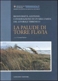 La palude di Torre Flavia. Biodiversità, gestione, conservazione di un'area umida del litorale tirrenico  - Libro Gangemi Editore 2007, Arti visive, architettura e urbanistica | Libraccio.it