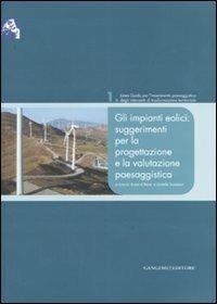 Gli impianti eolici: suggerimenti per la progettazione e la valutazione paesaggistica  - Libro Gangemi Editore 2007, Arti visive, architettura e urbanistica | Libraccio.it