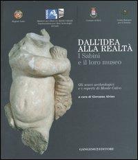 Dall'idea alla realtà. I sabini e il loro museo. Gli scavi archeologici e i reperti di monte Calvo. Catalogo della mostra (Rieti, 22 dicembre 2006-21 gennaio 2007). Ediz. illustrata  - Libro Gangemi Editore 2007, Arti visive, architettura e urbanistica | Libraccio.it