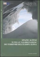 Spazio alpino. Tutela e valorizzazione dei territori dell'Europa alpina. Ediz. illustrata