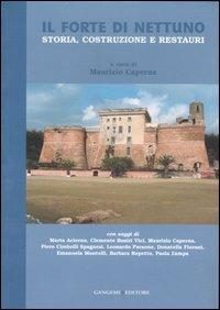 Il Forte di Nettuno. Storia, costruzione e restauri. Ediz. illustrata  - Libro Gangemi Editore 2007, Arti visive, architettura e urbanistica | Libraccio.it