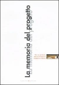 La memoria del progetto. Per un archivio dell'architettura moderna a Roma. Ediz. illustrata  - Libro Gangemi Editore 2007, Arti visive, architettura e urbanistica | Libraccio.it