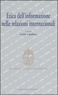Etica dell'informazione nelle relazioni internazionali. Atti del convegno (Roma, 5-6 maggio 2006)  - Libro Gangemi Editore 2007, Quaderni del seminario Giuseppe Vedovato | Libraccio.it