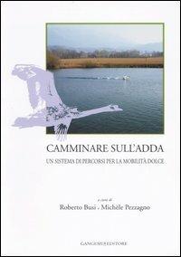Camminare sull'Adda. Un sistema di percorsi per la mobilità dolce. Ediz. illustrata  - Libro Gangemi Editore 2007, Città, territorio, piano | Libraccio.it