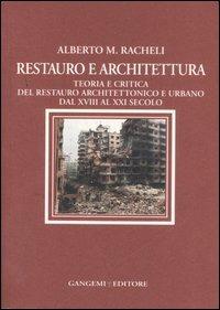 Restauro e architettura. Teoria e critica del restauro architettonico e urbano dal XVIII al XXI secolo - Alberto Maria Racheli - Libro Gangemi Editore 2007, Arti visive, architettura e urbanistica | Libraccio.it