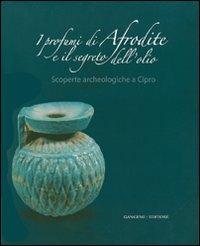 I profumi di Afrodite e i segreti dell'olio. Scoperte archeologiche a Cipro. Catalogo della mostra (Roma, 14 marzo-2 settembre 2007). Ediz. illustrata  - Libro Gangemi Editore 2007, Arti visive, architettura e urbanistica | Libraccio.it
