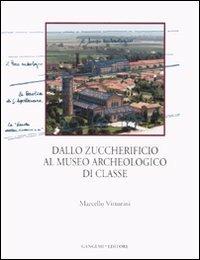 Dallo zuccherificio al museo archeologico di classe. Ediz. illustrata - Marcello Vittorini - Libro Gangemi Editore 2007, Città, territorio, piano | Libraccio.it