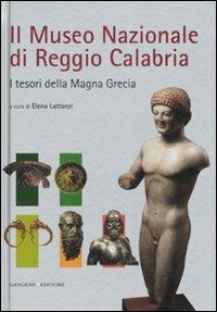 Il Museo nazionale di Reggio Calabria. I tesori della Magna Grecia. Ediz. illustrata  - Libro Gangemi Editore 2007, Arti visive, architettura e urbanistica | Libraccio.it