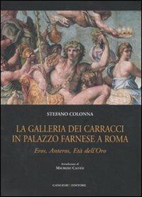 La galleria dei Carracci in palazzo Farnese a Roma. Eros, Anteros, età dell'oro. Ediz. illustrata - Stefano Colonna - Libro Gangemi Editore 2007, Arti visive, architettura e urbanistica | Libraccio.it