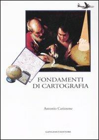 Fondamenti di cartografia. Ediz. illustrata - Antonio Catizzone - Libro Gangemi Editore 2007, Arti visive, architettura e urbanistica | Libraccio.it