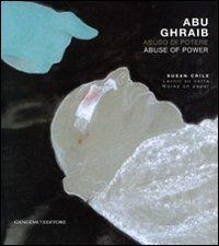 Abu Ghraib. Abuso di potere. Susan Crile. Lavori su carta-Abu Ghraib. Abuse of power. Susan Crile. Works on paper. Catalogo della mostra. Ediz. illustrata  - Libro Gangemi Editore 2007 | Libraccio.it