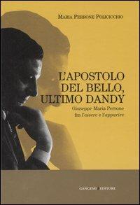 L'apostolo del bello, ultimo dandy. Giuseppe Maria Perrone fra l'essere e l'apparire. Ediz. illustrata - Maria Perrone Policicchio - Libro Gangemi Editore 2007, Opere varie | Libraccio.it