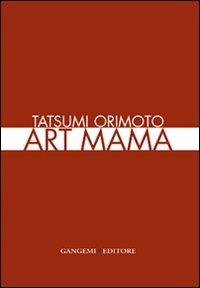 Tatsumi Orimoto. Art Mama. Ediz. italiana e inglese - Gabriele Tinti - Libro Gangemi Editore 2007, Arti visive, architettura e urbanistica | Libraccio.it
