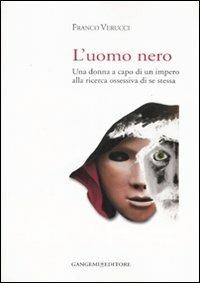 L'uomo nero. Una donna a capo di un impero alla ricerca ossessiva di se stessa - Franco Verucci - Libro Gangemi Editore 2008, Le ragioni dell'uomo | Libraccio.it