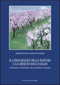 Il linguaggio della natura e lo spirito dei luoghi. Paesaggio a Montreuil nella periferia parigina - Alessandra Mastronardi - Libro Gangemi Editore 2007 | Libraccio.it