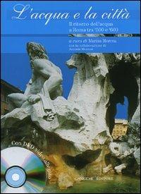 L'acqua e la città. Il ritorno dell'acqua a Roma tra '500 e '600. Ediz. illustrata. Con DVD - Marina Morena - Libro Gangemi Editore 2008, Arti visive, architettura e urbanistica | Libraccio.it