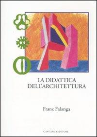 La didattica dell'architettura. Ediz. illustrata - Franz Falanga - Libro Gangemi Editore 2008, Città, territorio, piano | Libraccio.it
