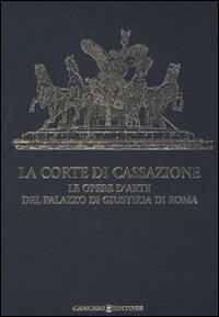 La Corte di Cassazione. Le opere d'arte del Palazzo di Giustizia di Roma. Ediz. illustrata  - Libro Gangemi Editore 2008, Arti visive, architettura e urbanistica | Libraccio.it