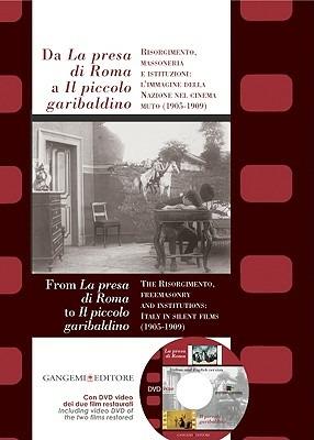 Da «La presa di Roma» a «Il piccolo garibaldino». Risorgimento, massoneria e istituzioni: l'immagine della nazione nel cinema muto (1905-1909). Ediz. bilingue. Con DVD  - Libro Gangemi Editore 2008 | Libraccio.it