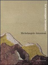 Michelangelo Antonioni. Le montagne incantate. Catalogo della mostra (L'Aquila, 30 ottobre-9 dicembre 2007). Ediz. illustrata