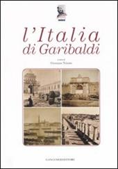 L' Italia di Garibaldi. Catalogo della mostra (Roma, 31 ottobre 2007-6 gennaio 2008). Ediz. illustrata